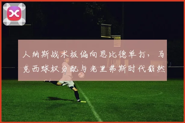 人纳斯战术板偏向恩比德单打,马克西球权分配与老里弗斯时代截然不同